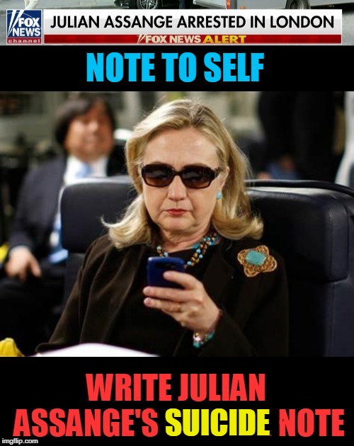 did you hear ? Assange killed himself! When?  Tomorrow ! | NOTE TO SELF; SUICIDE | image tagged in hillary clinton,julian assange | made w/ Imgflip meme maker