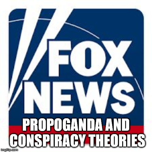 Fox news | PROPOGANDA AND CONSPIRACY THEORIES | image tagged in fox news | made w/ Imgflip meme maker