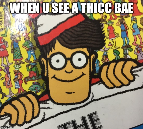 Creeper ? | WHEN U SEE A THICC BAE | image tagged in creepy smile,where's waldo | made w/ Imgflip meme maker