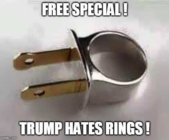 Stupid people  | FREE SPECIAL ! TRUMP HATES RINGS ! | image tagged in stupid people | made w/ Imgflip meme maker