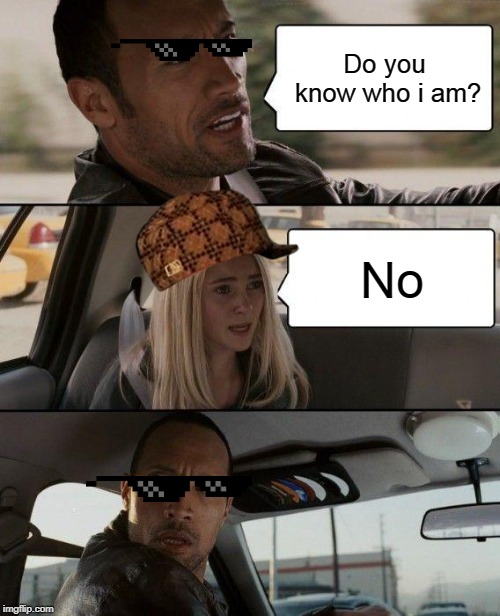 The Rock Driving | Do you know who i am? No | image tagged in memes,the rock driving | made w/ Imgflip meme maker