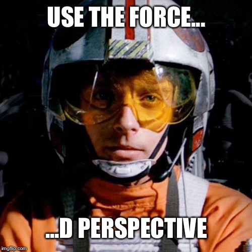 Use the force Luke | USE THE FORCE... ...D PERSPECTIVE | image tagged in use the force luke | made w/ Imgflip meme maker