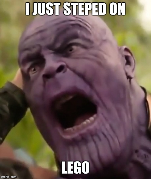 Thanos Scream | I JUST STEPED ON; LEGO | image tagged in thanos scream | made w/ Imgflip meme maker