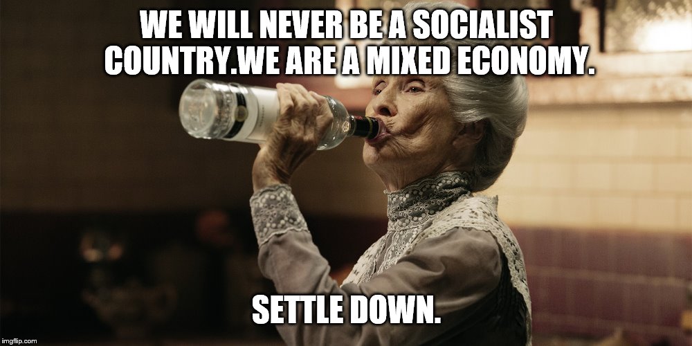 WE WILL NEVER BE A SOCIALIST COUNTRY.WE ARE A MIXED ECONOMY. SETTLE DOWN. | made w/ Imgflip meme maker