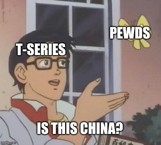 Is This A Pigeon Meme | PEWDS; T-SERIES; IS THIS CHINA? | image tagged in memes,is this a pigeon | made w/ Imgflip meme maker