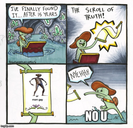 The Scroll Of Truth | ur mom gay; NO U | image tagged in memes,the scroll of truth | made w/ Imgflip meme maker