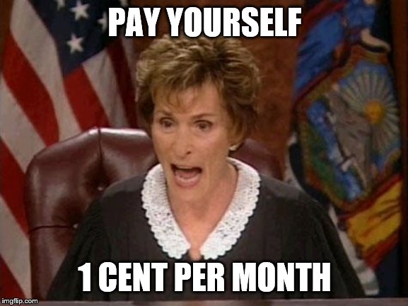 Judge Judy | PAY YOURSELF 1 CENT PER MONTH | image tagged in judge judy | made w/ Imgflip meme maker