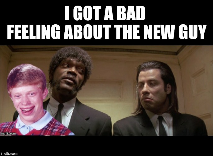 Hit Man Trainee | I GOT A BAD FEELING ABOUT THE NEW GUY | image tagged in memes,bad luck brian,pulp fiction | made w/ Imgflip meme maker