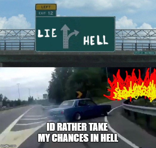 Left Exit 12 Off Ramp Meme | ID RATHER TAKE MY CHANCES IN HELL | image tagged in memes,left exit 12 off ramp | made w/ Imgflip meme maker