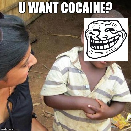 Third World Skeptical Kid |  U WANT COCAINE? | image tagged in memes,third world skeptical kid | made w/ Imgflip meme maker