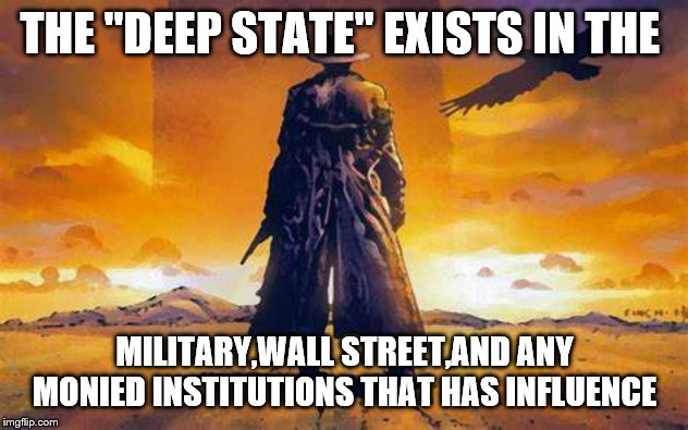 THE "DEEP STATE" EXISTS IN THE MILITARY,WALL STREET,AND ANY MONIED INSTITUTIONS THAT HAS INFLUENCE | made w/ Imgflip meme maker