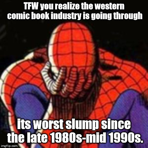 Tragic ;( | TFW you realize the western comic book industry is going through; its worst slump since the late 1980s-mid 1990s. | image tagged in memes,sad spiderman,spiderman | made w/ Imgflip meme maker