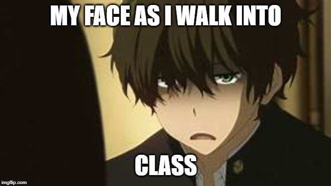 MY FACE AS I WALK INTO; CLASS | image tagged in bored | made w/ Imgflip meme maker