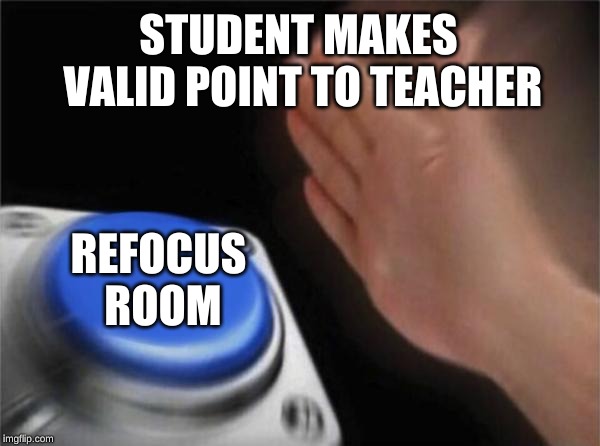 Blank Nut Button Meme | STUDENT MAKES VALID POINT TO TEACHER; REFOCUS ROOM | image tagged in memes,blank nut button | made w/ Imgflip meme maker