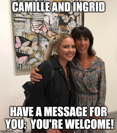 Camille Croce and Ingrid Croce | CAMILLE AND INGRID; HAVE A MESSAGE FOR YOU:  YOU'RE WELCOME! | image tagged in camille croce,ingrid croce,jim croce,aj croce | made w/ Imgflip meme maker