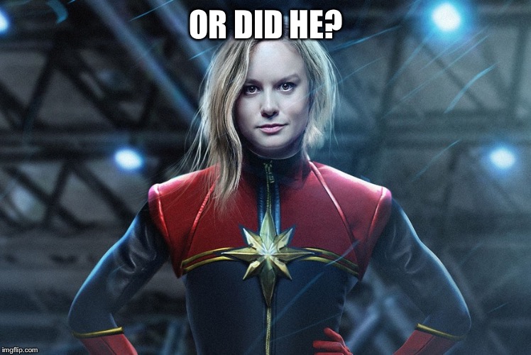 Captain marvel | OR DID HE? | image tagged in captain marvel | made w/ Imgflip meme maker