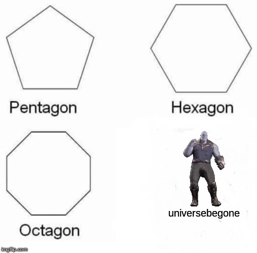 Pentagon Hexagon Octagon Meme | universebegone | image tagged in memes,pentagon hexagon octagon | made w/ Imgflip meme maker