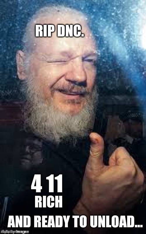 Ready for the Truth? | RIP DNC. RICH; AND READY TO UNLOAD... | image tagged in julian assange,wikileaks,free speech,dnc e-mails,seth rich,the great awakening | made w/ Imgflip meme maker