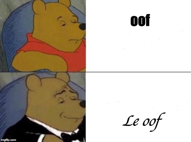 Tuxedo Winnie The Pooh | oof; Le oof | image tagged in tuxedo winnie the pooh | made w/ Imgflip meme maker