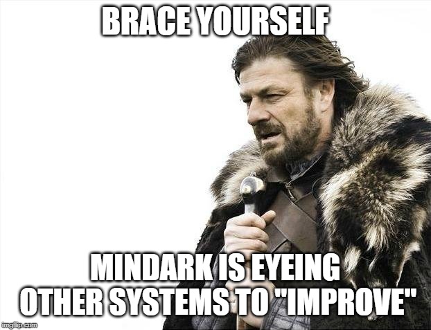 Brace Yourselves X is Coming Meme | BRACE YOURSELF; MINDARK IS EYEING OTHER SYSTEMS TO "IMPROVE" | image tagged in memes,brace yourselves x is coming | made w/ Imgflip meme maker