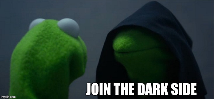 Evil Kermit | JOIN THE DARK SIDE | image tagged in memes,evil kermit | made w/ Imgflip meme maker