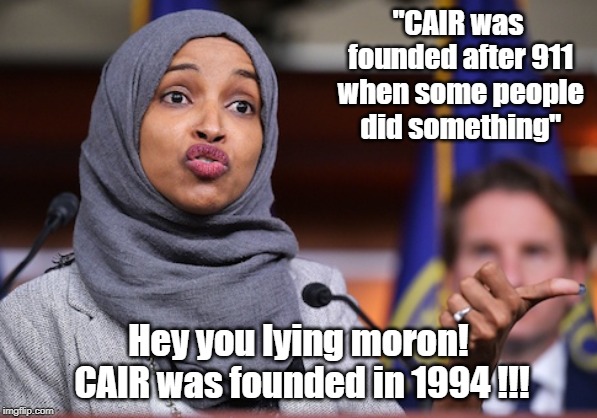 Ilhan Omar: Caught Lying again | "CAIR was founded after 911 when some people did something"; Hey you lying moron! CAIR was founded in 1994 !!! | image tagged in ilhan omar,911,some people did something | made w/ Imgflip meme maker
