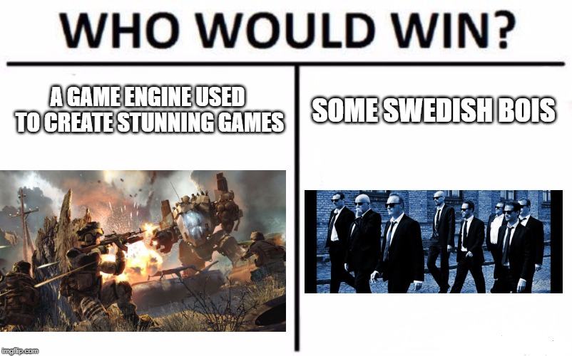 Who Would Win? Meme | A GAME ENGINE USED TO CREATE STUNNING GAMES; SOME SWEDISH BOIS | image tagged in memes,who would win | made w/ Imgflip meme maker