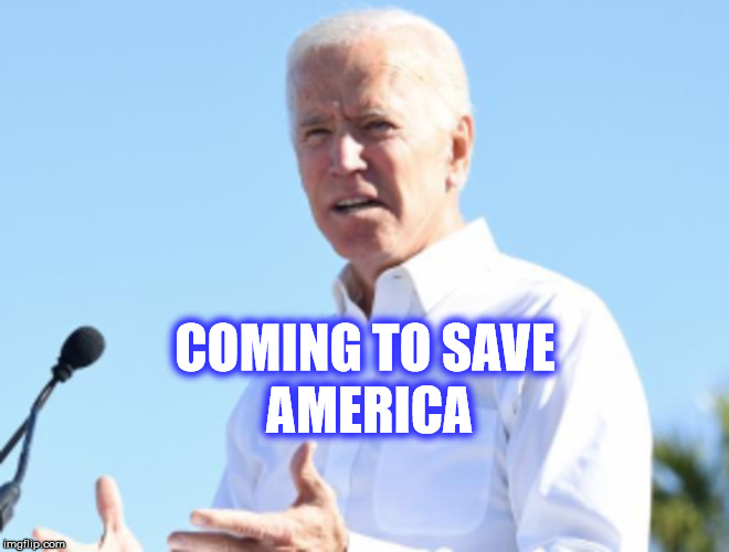 AMERICA; COMING TO SAVE | image tagged in biden will save america | made w/ Imgflip meme maker