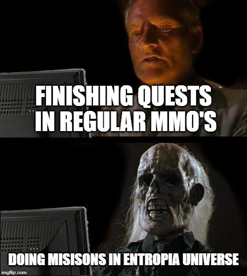 I'll Just Wait Here Meme | FINISHING QUESTS IN REGULAR MMO'S; DOING MISISONS IN ENTROPIA UNIVERSE | image tagged in memes,ill just wait here | made w/ Imgflip meme maker