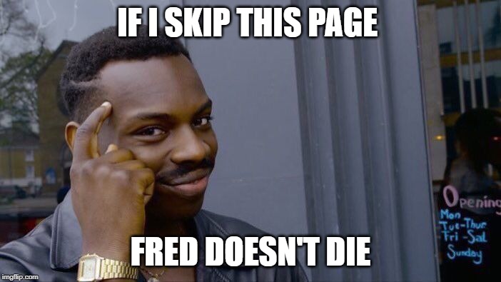 Roll Safe Think About It Meme | IF I SKIP THIS PAGE; FRED DOESN'T DIE | image tagged in memes,roll safe think about it | made w/ Imgflip meme maker