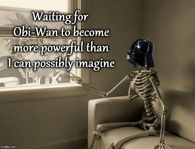 I don't remember Obi-Wan accomplishing much after being struck down. | Waiting for Obi-Wan to become more powerful than I can possibly imagine | image tagged in star wars,darth vader,still waiting,obi-wan kenobi,memes,funny | made w/ Imgflip meme maker