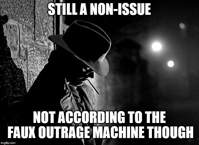 STILL A NON-ISSUE NOT ACCORDING TO THE FAUX OUTRAGE MACHINE THOUGH | made w/ Imgflip meme maker