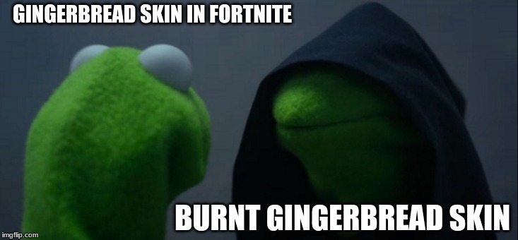 Evil Kermit | GINGERBREAD SKIN IN FORTNITE; BURNT GINGERBREAD SKIN | image tagged in memes,evil kermit | made w/ Imgflip meme maker