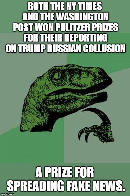 Then they complain that people don't trust them. | BOTH THE NY TIMES AND THE WASHINGTON POST WON PULITZER PRIZES FOR THEIR REPORTING ON TRUMP RUSSIAN COLLUSION; A PRIZE FOR SPREADING FAKE NEWS. | image tagged in memes,philosoraptor | made w/ Imgflip meme maker