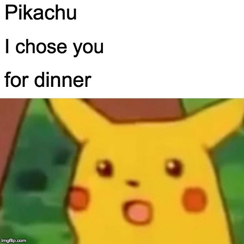 Surprised Pikachu | Pikachu; I chose you; for dinner | image tagged in memes,surprised pikachu | made w/ Imgflip meme maker