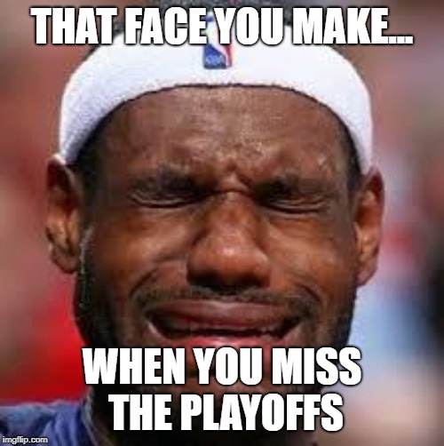NBA | THAT FACE YOU MAKE... WHEN YOU MISS THE PLAYOFFS | image tagged in nba | made w/ Imgflip meme maker