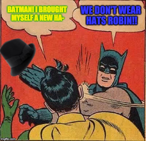 WE DON'T WEAR HATS ROBIN!! BATMAN! I BROUGHT MYSELF A NEW HA- | image tagged in batman slapping robin,memes | made w/ Imgflip meme maker