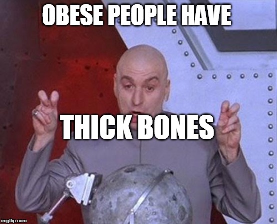 Dr Evil Laser | OBESE PEOPLE HAVE; THICK BONES | image tagged in memes,dr evil laser | made w/ Imgflip meme maker