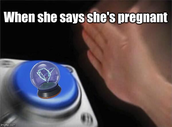Blank Nut Button Meme | When she says she's pregnant | image tagged in memes,blank nut button | made w/ Imgflip meme maker