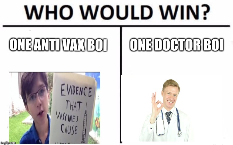 Who Would Win? Meme | ONE ANTI VAX BOI; ONE DOCTOR BOI | image tagged in memes,who would win | made w/ Imgflip meme maker