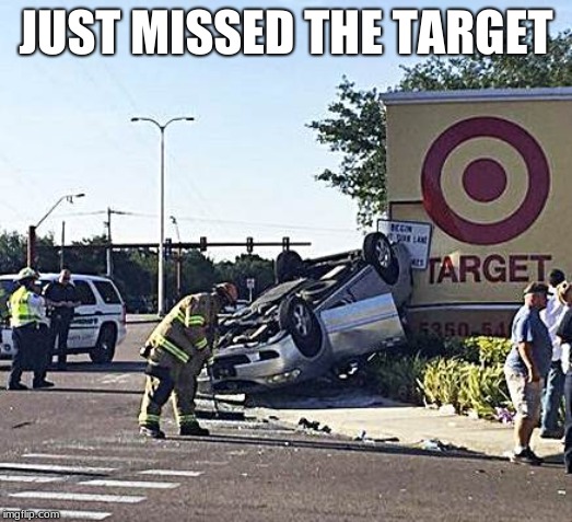 Car Crash | JUST MISSED THE TARGET | image tagged in car crash | made w/ Imgflip meme maker