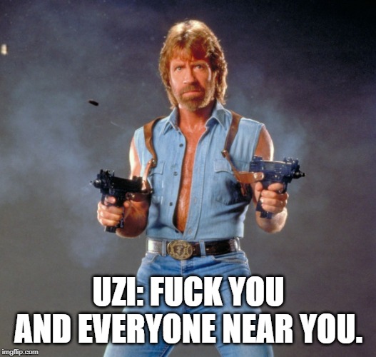 Chuck Norris Guns Meme | UZI: F**K YOU AND EVERYONE NEAR YOU. | image tagged in memes,chuck norris guns,chuck norris | made w/ Imgflip meme maker