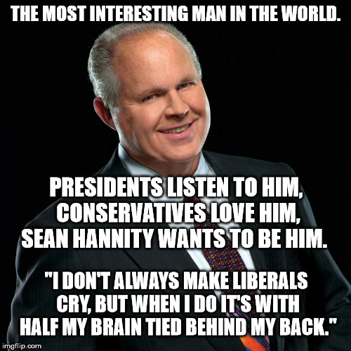 Rush is Right! | THE MOST INTERESTING MAN IN THE WORLD. PRESIDENTS LISTEN TO HIM, CONSERVATIVES LOVE HIM, SEAN HANNITY WANTS TO BE HIM. "I DON'T ALWAYS MAKE LIBERALS CRY, BUT WHEN I DO IT'S WITH HALF MY BRAIN TIED BEHIND MY BACK." | image tagged in rush limbaugh,conservatives,right wing,the most interesting man in the world,liberals vs conservatives | made w/ Imgflip meme maker