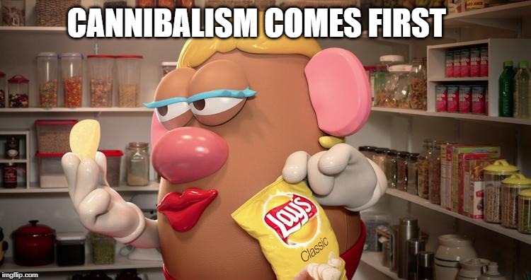 Potato Eating Potato | CANNIBALISM COMES FIRST | image tagged in irony,cannibalism | made w/ Imgflip meme maker