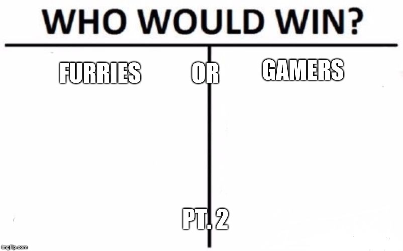 Who Would Win? Meme | GAMERS; FURRIES; OR; PT. 2 | image tagged in memes,who would win | made w/ Imgflip meme maker