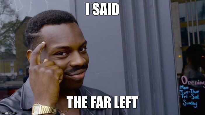 Roll Safe Think About It Meme | I SAID THE FAR LEFT | image tagged in memes,roll safe think about it | made w/ Imgflip meme maker