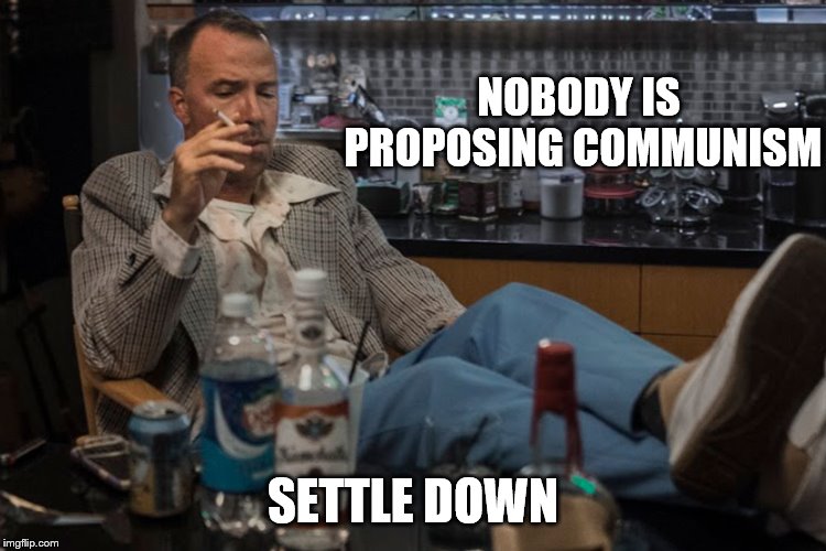NOBODY IS PROPOSING COMMUNISM SETTLE DOWN | made w/ Imgflip meme maker