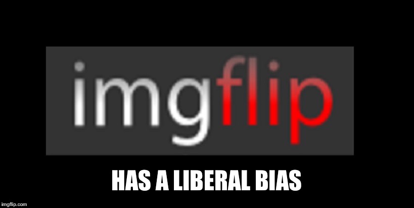 Refuses to post my meme | HAS A LIBERAL BIAS | image tagged in imgflip,liberal bias | made w/ Imgflip meme maker