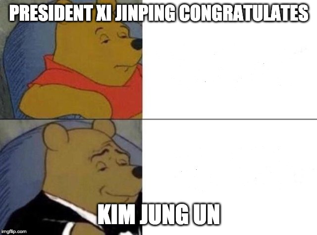 Tuxedo Winnie The Pooh Meme | PRESIDENT XI JINPING
CONGRATULATES; KIM JUNG UN | image tagged in tuxedo winnie the pooh | made w/ Imgflip meme maker