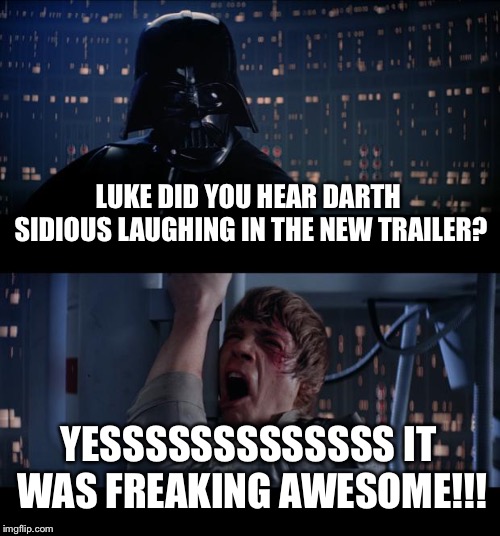 Star Wars No Meme | LUKE DID YOU HEAR DARTH SIDIOUS LAUGHING IN THE NEW TRAILER? YESSSSSSSSSSSSS IT WAS FREAKING AWESOME!!! | image tagged in memes,star wars no | made w/ Imgflip meme maker